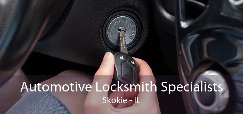 Automotive Locksmith Specialists Skokie - IL