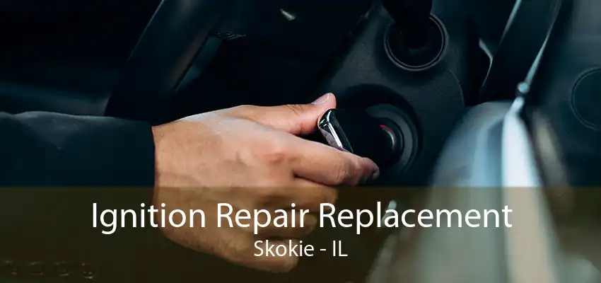 Ignition Repair Replacement Skokie - IL