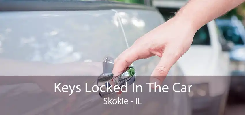 Keys Locked In The Car Skokie - IL